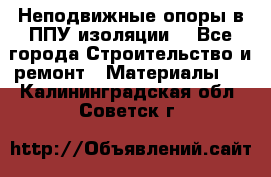 Неподвижные опоры в ППУ изоляции. - Все города Строительство и ремонт » Материалы   . Калининградская обл.,Советск г.